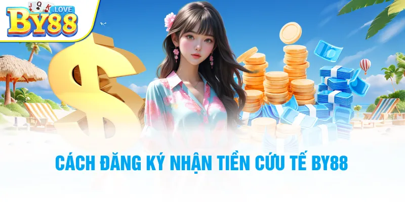 Cách đăng ký nhận tiền cứu tế BY88