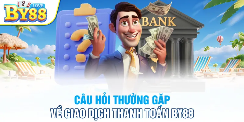 Câu hỏi thường gặp về giao dịch thanh toán BY88