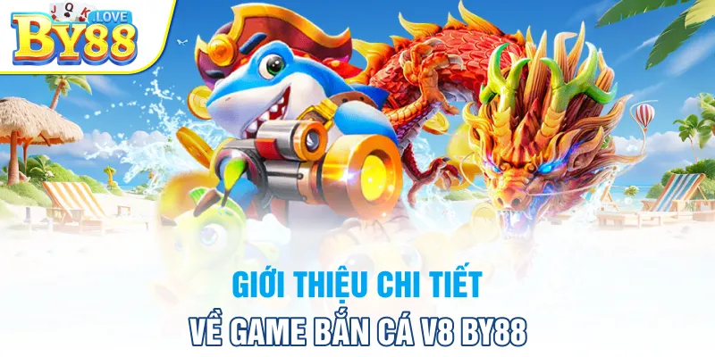 Giới thiệu chi tiết về game bắn cá V8 BY88
