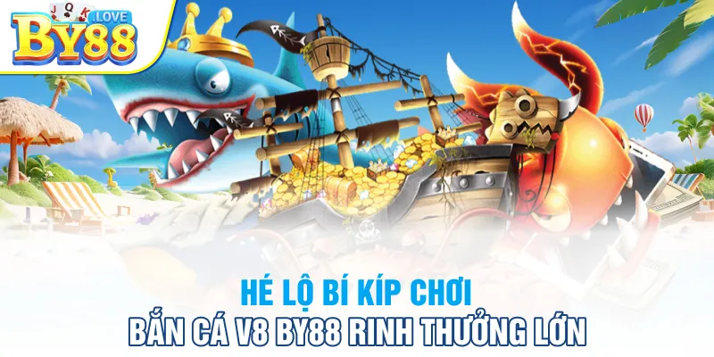 Hé lộ bí kíp chơi bắn cá V8 BY88 rinh thưởng lớn