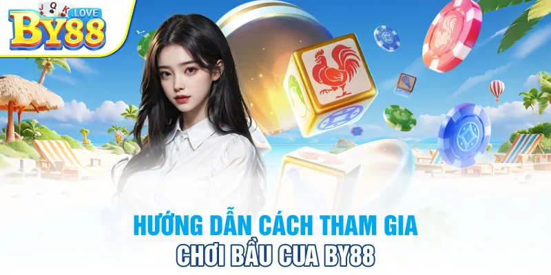 Hướng dẫn cách tham gia chơi bầu cua BY88