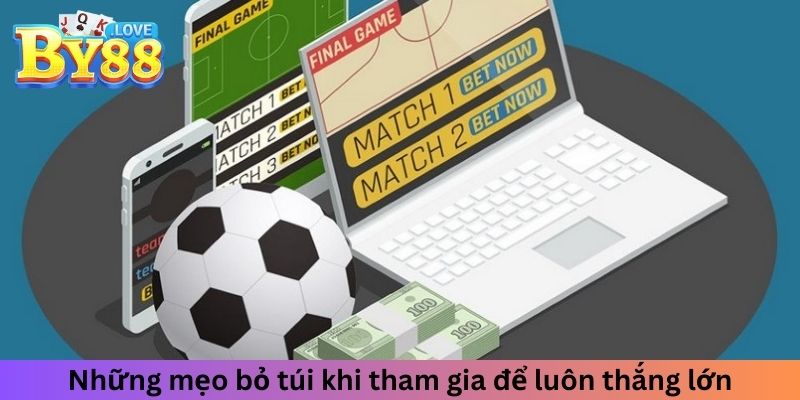 Những mẹo bỏ túi khi tham gia để luôn thắng lớn