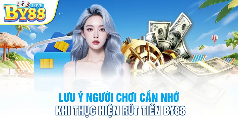 Lưu ý người chơi cần nhớ khi thực hiện rút tiền BY88