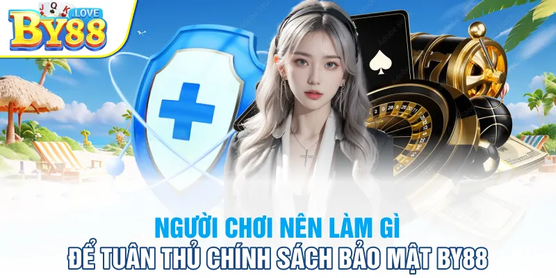 Người chơi nên làm gì để tuân thủ chính sách bảo mật BY88