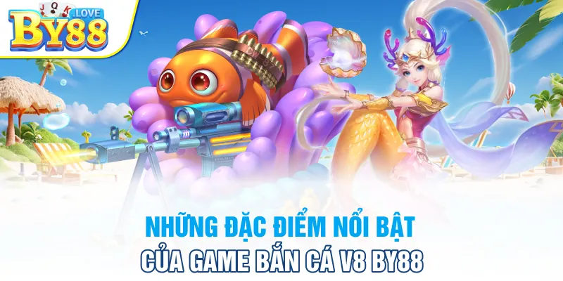 Những đặc điểm nổi bật của game bắn cá V8 BY88