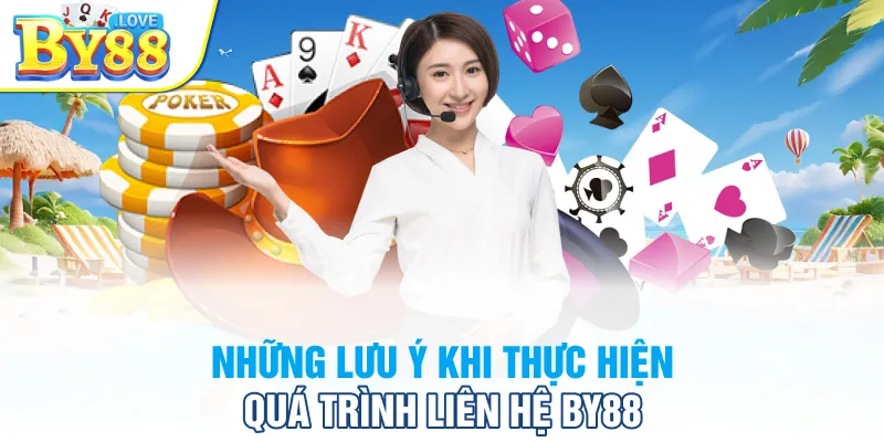 Những lưu ý khi thực hiện quá trình liên hệ BY88