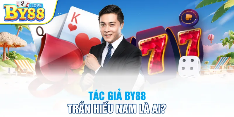 Tác giả BY88 Trần Hiếu Nam là ai?