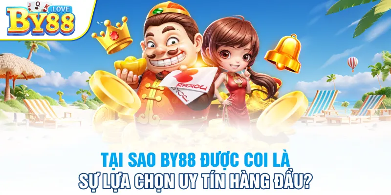 Tại sao BY88 được coi là sự lựa chọn uy tín hàng đầu?