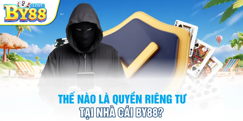 Thế nào là quyền riêng tư tại nhà cái BY88?