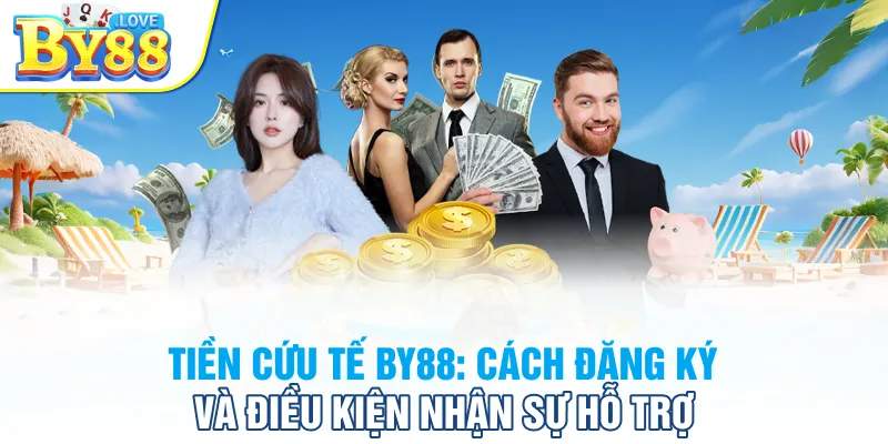 Tiền Cứu Tế By88: Cách Đăng Ký Và Điều Kiện Nhận Sự Hỗ Trợ