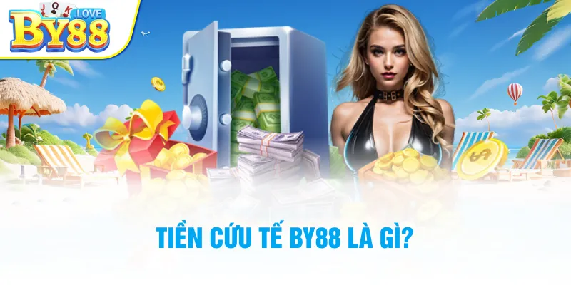 Tiền cứu tế BY88 là gì?