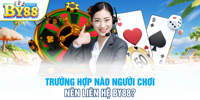 Trường hợp nào người chơi nên liên hệ BY88?