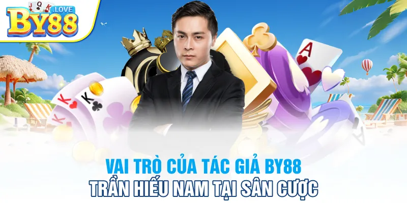 Vai trò của tác giả BY88 Trần Hiếu Nam tại sân cược